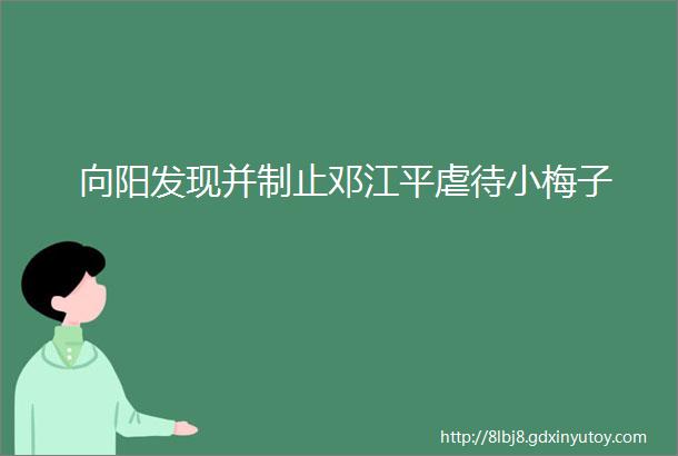 向阳发现并制止邓江平虐待小梅子