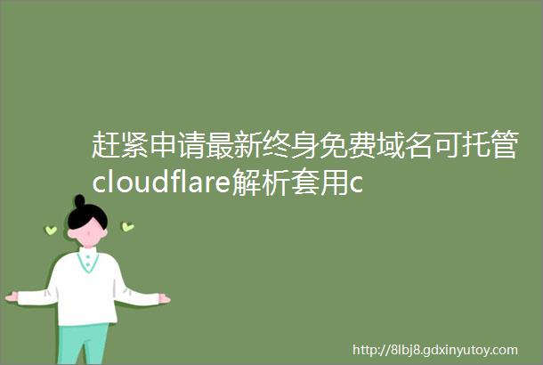 赶紧申请最新终身免费域名可托管cloudflare解析套用cdn加速注册方法简单一个邮箱就搞定