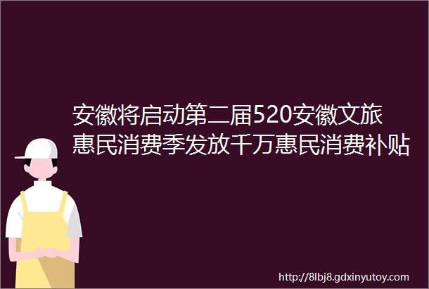 安徽将启动第二届520安徽文旅惠民消费季发放千万惠民消费补贴