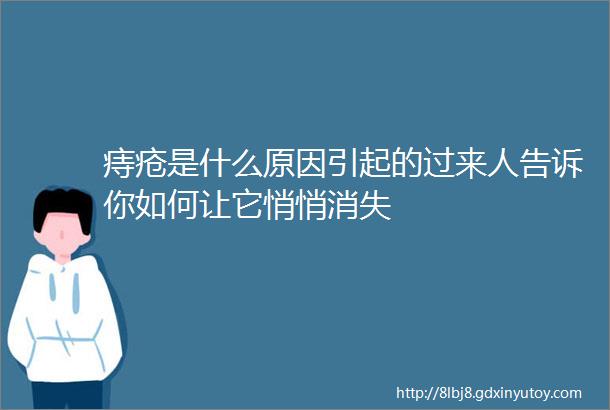 痔疮是什么原因引起的过来人告诉你如何让它悄悄消失