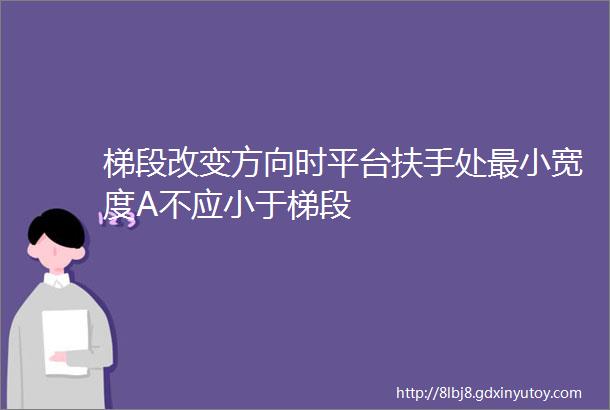 梯段改变方向时平台扶手处最小宽度A不应小于梯段